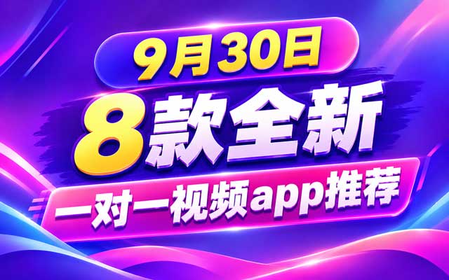 9月30日，8款全新一对一视频app推荐，一对一真人视频app免费下载